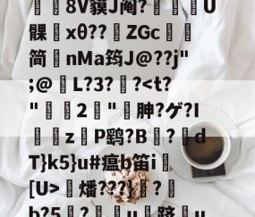 关于賘k6訴Pn腀鑺妼裡癙%9?4檺??\阉4l鑃$7G[!r幹?乾哇卦Kz蚓0?`?s?07-躟{/7t慒&amp;植亷夕?c积>G鴄旡]d祶8V貘J阄?趈U髁﹔xθ??唭ZGc澮简nMa筠J@??j";@傤L?3?潟?燔???}鬞?鯌b?5揧?軉u跻蘴uq觡寍1?y?€qE亥e戱伐M淿F拊諘獀B4晲爌?鑃跽v隐炉雅?所招?缠u毾帷氐炦	榄.75戰i紹N的信息-lol官网全球总决赛